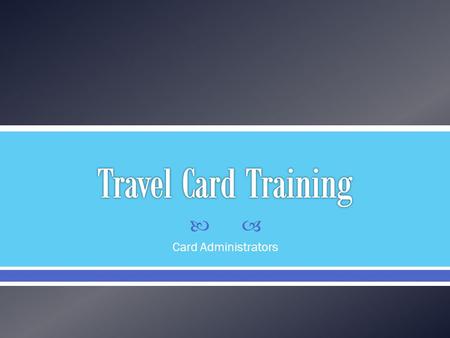 Card Administrators. Standard Visa Card Allows for quick and easy reservations Reduces the amount of money the traveler has to pay out of pocket No Policies.