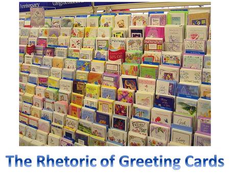 Can you believe someone wrote an academic paper about greeting cards…and was published??? Here we go! From The Rhetoric of Sentimental Greeting Card Verse.