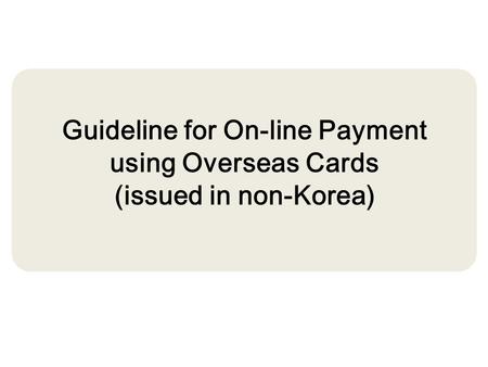 Guideline for On-line Payment using Overseas Cards (issued in non-Korea)