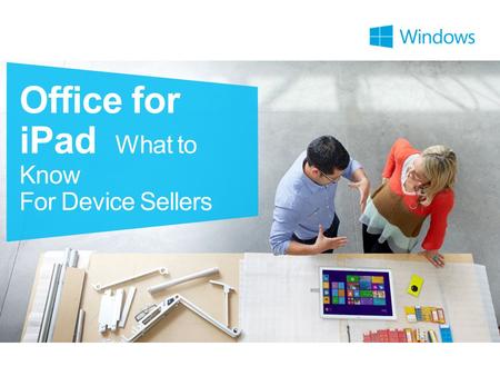 Office for iPad What to Know For Device Sellers. 2 Microsoft Confidential Office for iPad is LIMITED Windows devices are BETTER Comparison of Office Features.