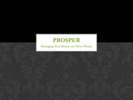 Managing Your Money and Debts Wisely. Learning how to manage your finances and debts is one of the most important lessons you learn. YOUR MONEY, YOUR.