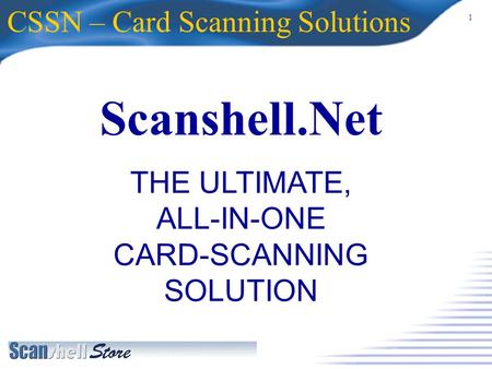 1 Scanshell.Net CSSN – Card Scanning Solutions THE ULTIMATE, ALL-IN-ONE CARD-SCANNING SOLUTION.