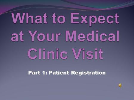 Part 1: Patient Registration Upon arrival, you will be greeted by our receptionist and youll be asked to sign in to see your provider While signing in,