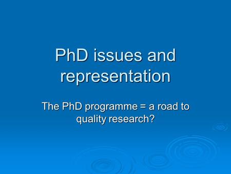 PhD issues and representation The PhD programme = a road to quality research?