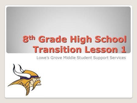 8 th Grade High School Transition Lesson 1 Lowes Grove Middle Student Support Services.