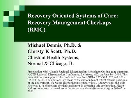 Recovery Oriented Systems of Care: Recovery Management Checkups (RMC) Michael Dennis, Ph.D. & Christy K Scott, Ph.D. Chestnut Health Systems, Normal &