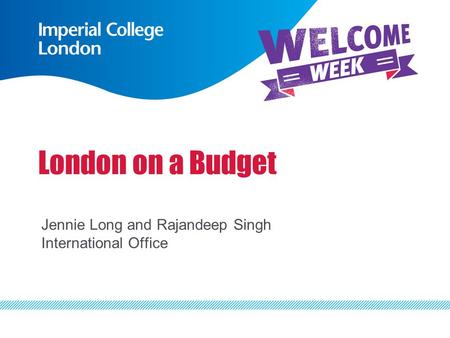 London on a Budget Jennie Long and Rajandeep Singh International Office.