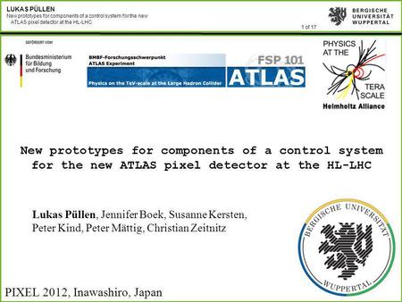 1 of 17 LUKAS PÜLLEN New prototypes for components of a control system for the new ATLAS pixel detector at the HL-LHC New prototypes for components of.