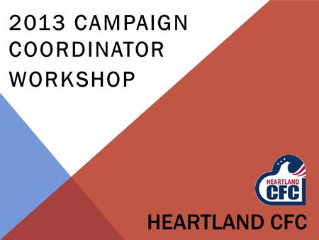 HEARTLAND CFC 2013 CAMPAIGN COORDINATOR WORKSHOP.