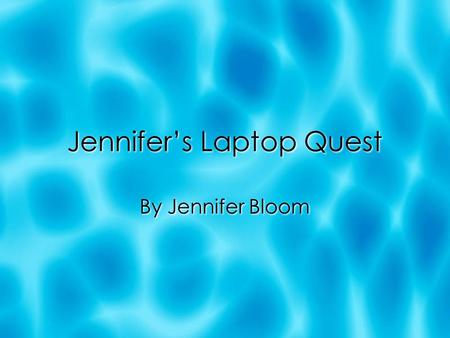 Jennifers Laptop Quest By Jennifer Bloom. Needs Laptop memory Fast computer Programs Wireless Card Security Anti virus protection USB Cords Printer Laptop.