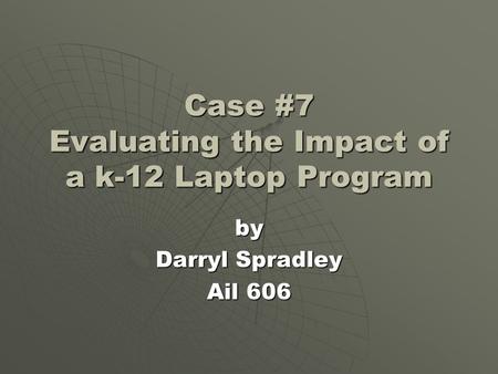 Case #7 Evaluating the Impact of a k-12 Laptop Program