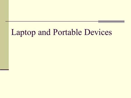 Laptop and Portable Devices. Use of Laptops Small size and design Portable – size and battery What are todays common uses? ??