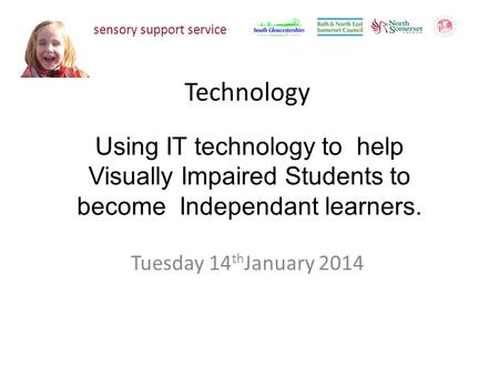 Technology Tuesday 14 th January 2014 sensory support service Using IT technology to help Visually Impaired Students to become Independant learners.