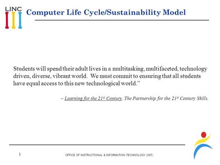 1 OFFICE OF INSTRUCTIONAL & INFORMATION TECHNOLOGY (OIIT) Computer Life Cycle/Sustainability Model Students will spend their adult lives in a multitasking,