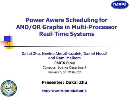 Power Aware Scheduling for AND/OR Graphs in Multi-Processor Real-Time Systems Dakai Zhu, Nevine AbouGhazaleh, Daniel Mossé and Rami Melhem PARTS Group.