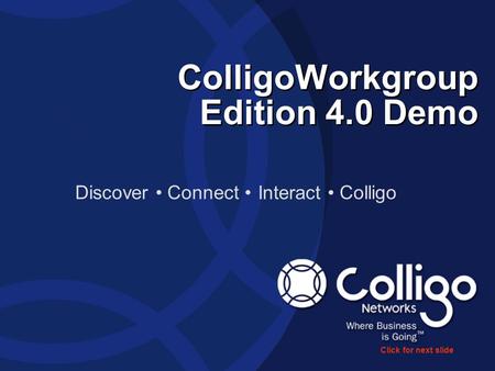 ColligoWorkgroup Edition 4.0 Demo Discover Connect Interact Colligo Click for next slide.