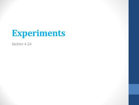 Experiments Section 4.2A. Observational Study Observes individuals and measures variables of interest but does not attempt to influence the responses.