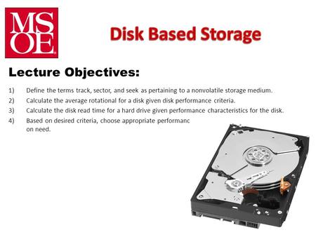 Lecture Objectives: 1)Define the terms track, sector, and seek as pertaining to a nonvolatile storage medium. 2)Calculate the average rotational for a.
