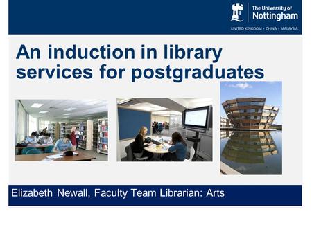 An induction in library services for postgraduates Elizabeth Newall, Faculty Team Librarian: Arts.