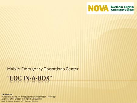 Mobile Emergency Operations Center Presented by: Dr. Steven G. Sachs, VP of Instructional and Information Technology Aaron M. Raffle, Director of IT Project.