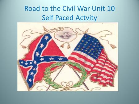 Road to the Civil War Unit 10 Self Paced Actvity