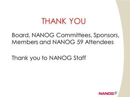 THANK YOU Board, NANOG Committees, Sponsors, Members and NANOG 59 Attendees Thank you to NANOG Staff.