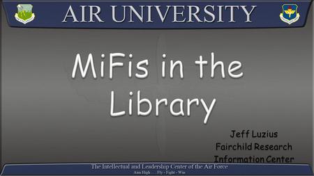 Air University overviewAir University overview The need for unrestricted accessThe need for unrestricted access MiFisMiFis –Cradlepoint –Jetpack Patrons.