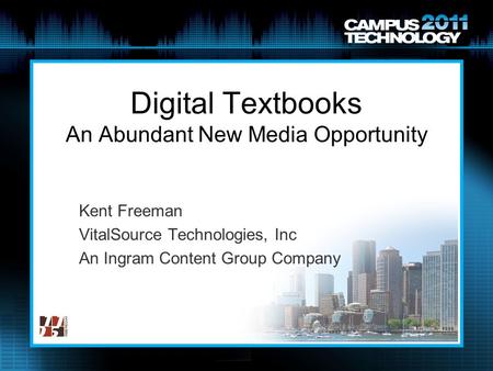 Digital Textbooks An Abundant New Media Opportunity Kent Freeman VitalSource Technologies, Inc An Ingram Content Group Company.