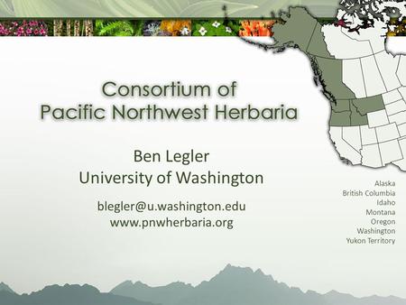 Alaska British Columbia Idaho Montana Oregon Washington Yukon Territory Ben Legler University of Washington