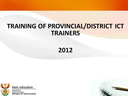 TRAINING OF PROVINCIAL/DISTRICT ICT TRAINERS 2012.