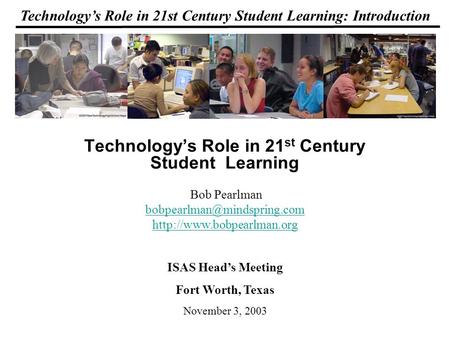 Technologys Role in 21st Century Student Learning: Introduction Technologys Role in 21 st Century Student Learning Bob Pearlman