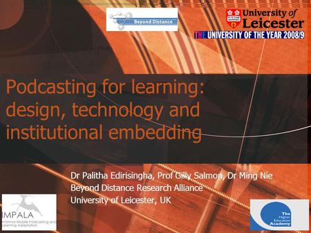 Podcasting for learning: design, technology and institutional embedding Dr Palitha Edirisingha, Prof Gilly Salmon, Dr Ming Nie Beyond Distance Research.