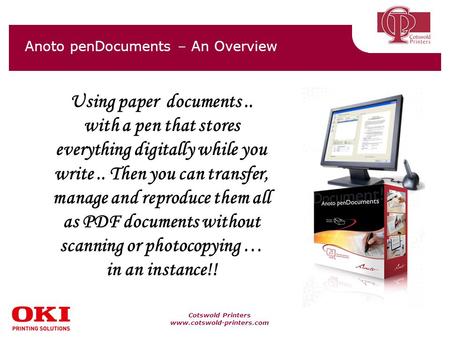 Cotswold Printers www.cotswold-printers.com Anoto penDocuments – An Overview Using paper documents.. with a pen that stores everything digitally while.