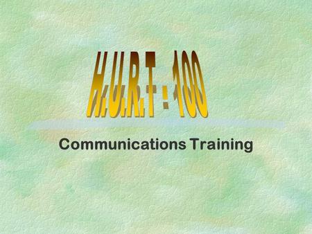 Communications Training. Agenda §Welcome & Introductions §Review of todays training §Overview/background of HURT §Whats our job? §Site photos §What to.