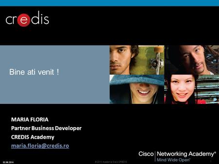 11 © 2010 Academia Cisco CREDIS 02.06.2014 Bine ati venit ! MARIA FLORIA Partner Business Developer CREDIS Academy