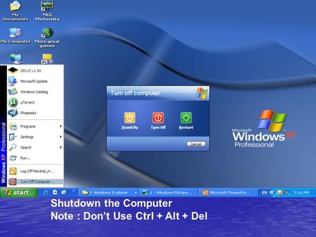 Shutdown the Computer Note : Dont Use Ctrl + Alt + Del.