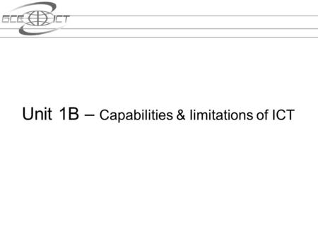 Unit 1B – Capabilities & limitations of ICT