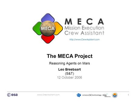 Www.CrewAssistant.com 1 The MECA Project Reasoning Agents on Mars Leo Breebaart (S&T) 12 October 2006.