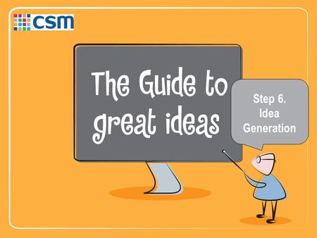 Step 6. Idea Generation. Step 6: Idea Generation Why is it important? This is the most visible step as all the workshop attendees come together. You need.