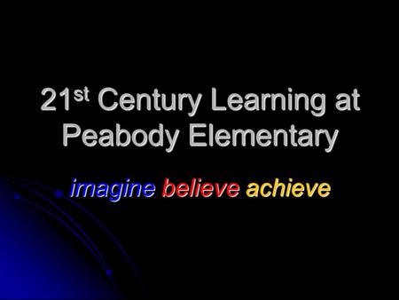 21 st Century Learning at Peabody Elementary imagine believe achieve.