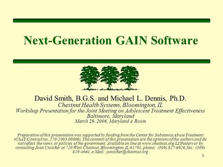 1 Next-Generation GAIN Software David Smith, B.G.S. and Michael L. Dennis, Ph.D. Chestnut Health Systems, Bloomington, IL Workshop Presentation for the.