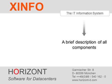 HORIZONT 1 XINFO ® The IT Information System A brief description of all components HORIZONT Software for Datacenters Garmischer Str. 8 D- 80339 München.