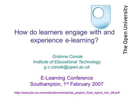 How do learners engage with and experience e-learning? Gráinne Conole Institute.