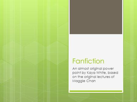 Fanfiction An almost original power point by Kaya White, based on the original lectures of Maggie Chan.