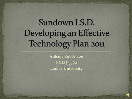 Allison Robertson EDLD 5362 Lamar University Education is an enterprise that asks, whats worth knowing and being able to do?( U.S. Department of Education,