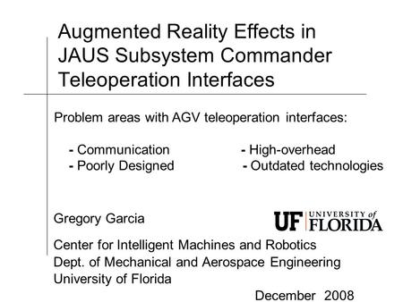 Augmented Reality Effects in JAUS Subsystem Commander Teleoperation Interfaces Gregory Garcia Center for Intelligent Machines and Robotics Dept. of Mechanical.