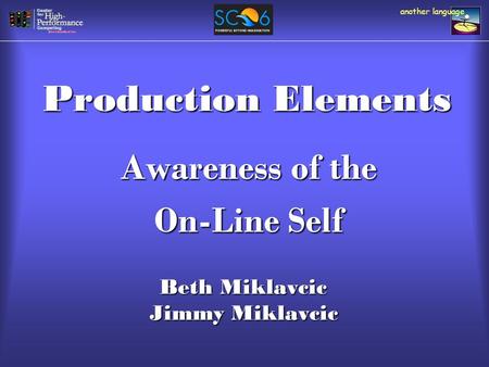 Production Elements Awareness of the On-Line Self another language Beth Miklavcic Jimmy Miklavcic.