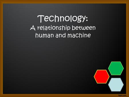 Technology: A relationship between human and machine.