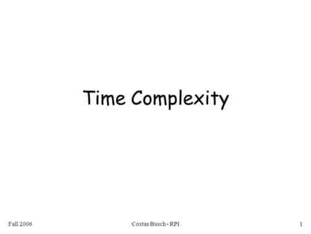 Fall 2006Costas Busch - RPI1 Time Complexity. Fall 2006Costas Busch - RPI2 Consider a deterministic Turing Machine which decides a language.