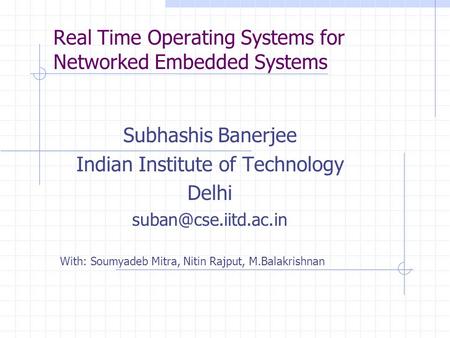 Real Time Operating Systems for Networked Embedded Systems Subhashis Banerjee Indian Institute of Technology Delhi With: Soumyadeb.